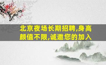 北京夜场长期招聘,身高颜值不限,诚邀您的加入